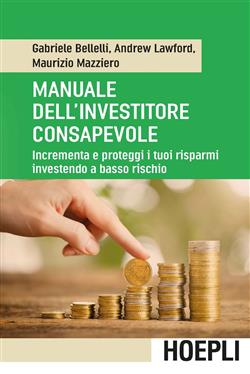 Manuale dell'investitore consapevole. Incrementa e proteggi i tuoi risparmi investendo a basso rischio
