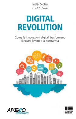 Digital revolution. Come le innovazioni digitali trasformano il nostro lavoro e la nostra vita