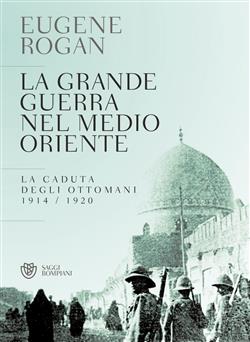 La grande guerra nel Medio Oriente. La caduta degli Ottomani (1914-1920)