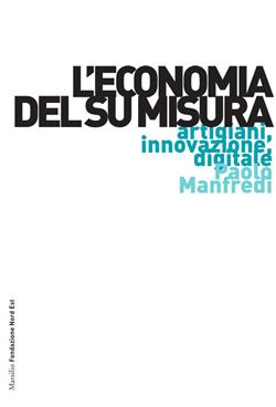 L'economia del su misura. Artigiani, innovazione, digitale