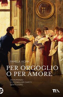 Per orgoglio o per amore. Un romanzo di Fitzwilliam Darcy, gentiluomo