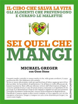 Sei quel che mangi. Il cibo che salva la vita. Gli alimenti che prevengono e curano le malattie