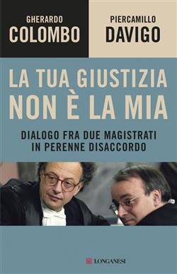 La tua giustizia non è la mia. Dialogo fra due magistrati in perenne disaccordo