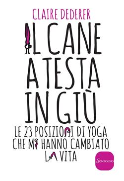 Il cane a testa in giù. Le 23 posizioni di yoga che mi hanno cambiato la vita