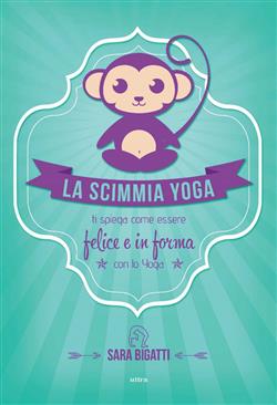 La scimmia yoga. Ti spiega come essere felice e in forma con lo yoga