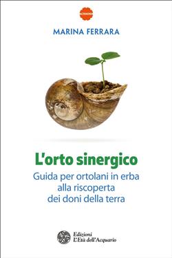 L'orto sinergico. Guida per ortolani in erba alla riscoperta dei doni della terra