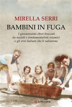 Bambini in fuga. I giovanissimi ebrei braccati da nazisti e fondamentalisti islamici e gli eroi italiani che li salvarono