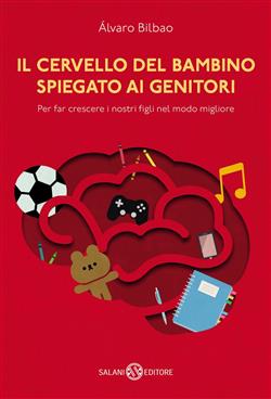 Il cervello del bambino spiegato ai genitori. Per far crescere i nostri figli nel modo migliore