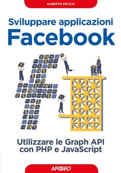 Sviluppare applicazioni Facebook. Sfruttare le graph API con PHP e Javascript