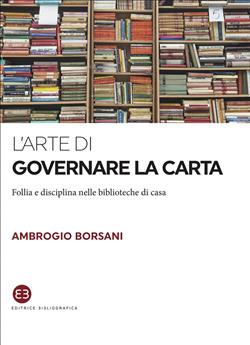 L'arte di governare la carta. Follia e disciplina nelle biblioteche di casa