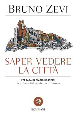 Saper vedere la città.  Ferrara di Biagio Rossetti, "la prima città moderna d'Europa"
