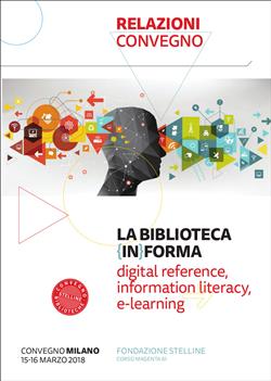 La biblioteca (in)forma. Digital reference, information literacy, e-learning. Atti del Convegno (Milano, 15-16 marzo 2018)