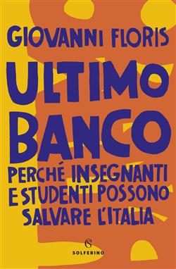 Ultimo banco. Perché insegnanti e studenti possono salvare l'Italia