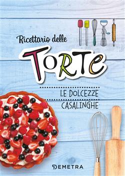 Ricettario delle torte. Dolcezze casalinghe