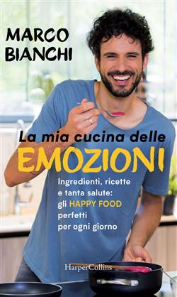 La mia cucina delle emozioni. Ingredienti, ricette e tanta salute: gli happy food perfetti per ogni giorno