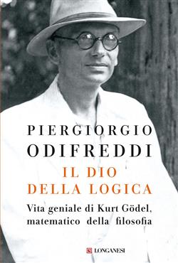Il dio della logica. Vita geniale di Kurt Goedel, matematico della filosofia