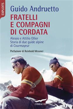 Fratelli e compagni di cordata. Alessio e Attilio Ollier. Storia di due guide alpine di Courmayeur