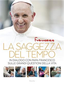 La saggezza del tempo. In dialogo con papa Francesco sulle grandi questioni della vita