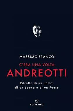 C'era una volta Andreotti. Ritratto di un uomo, di un'epoca e di un Paese