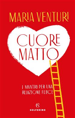 Cuore matto. I mantra per una relazione felice