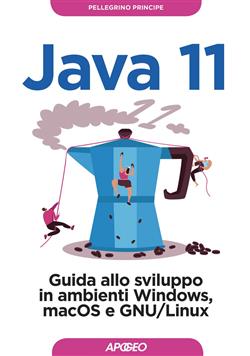 Java 11. Guida allo sviluppo in ambienti Windows, macOS e GNU/Linux