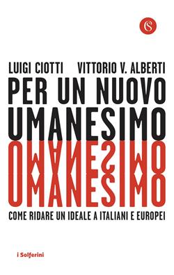 Per un nuovo umanesimo. Come ridare un ideale a italiani e europei