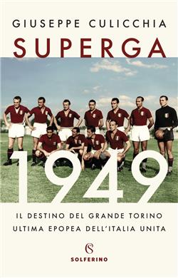 Superga 1949. Il destino del grande Torino, ultima epopea dell'Italia unita