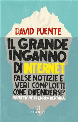 Il grande inganno di internet. False notizie e veri complotti. Come difendersi?