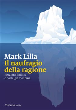 Il naufragio della ragione. Reazione politica e nostalgia moderna