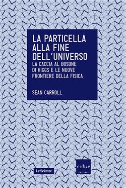 La particella alla fine dell'universo. La caccia al bosone di Higgs e le nuove frontiere della fisica
