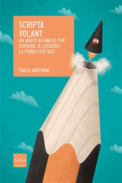 Scripta volant. Un nuovo alfabeto per scrivere (e leggere) la pubblicità oggi