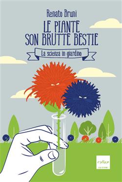 Le piante son brutte bestie. La scienza in giardino
