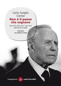 Non è il paese che sognavo. Taccuino laico per i 150 anni dell'Unità d'Italia. Colloquio con Alberto Orioli