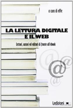 La lettura digitale e il web. Lettori, autori ed editori  di fronte all'ebook.