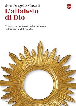 L'alfabeto di Dio. Come innamorarsi della bellezza dell'uomo e del creato