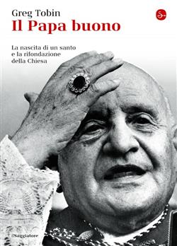 Il papa buono. La nascita di un santo e la rifondazione della Chiesa