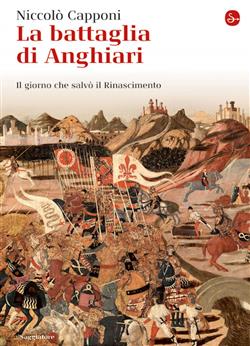 La battaglia di Anghiari. Il giorno che salvò il Rinascimento