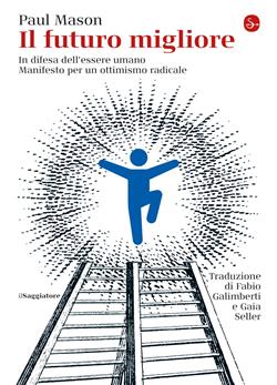 Il futuro migliore. In difesa dell'essere umano. Manifesto per un ottimismo radicale