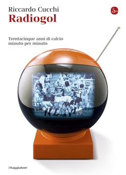 Radiogol. Trentacinque anni di calcio minuto per minuto