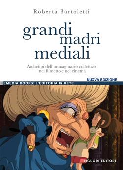 Grandi madri mediali. Archetipi dell'immaginario collettivo nel fumetto e nel cinema d'animazione