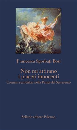 Non mi attirano i piaceri innocenti. Costumi scandalosi nella Parigi del Settecento