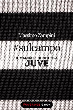 #sulcampo - Il manuale di chi tifa Juve