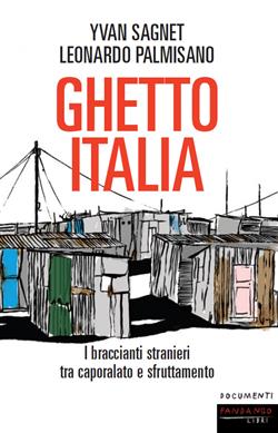 Ghetto Italia. I braccianti stranieri tra caporalato e sfruttamento