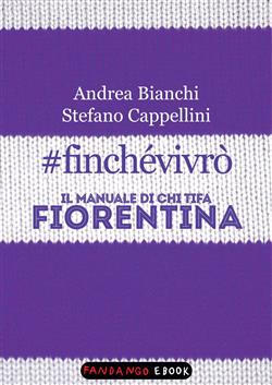 #finchévivrò. Il manuale di chi tifa Fiorentina
