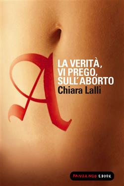 A. La verità, vi prego, sull'aborto