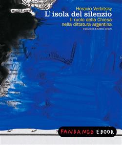 L'isola del silenzio. Il ruolo della Chiesa nella dittatura argentina