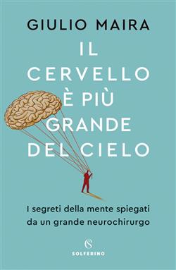 Il cervello è più grande del cielo. I segreti della mente spiegati da un grande neurochirurgo