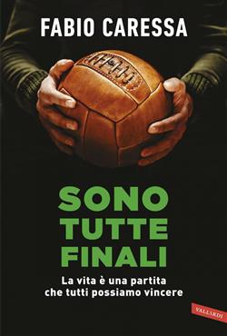 Sono tutte finali. La vita è una partita che tutti possiamo vincere