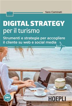 Digital strategy per il turismo. Strumenti e strategie per accogliere il cliente su web e social media