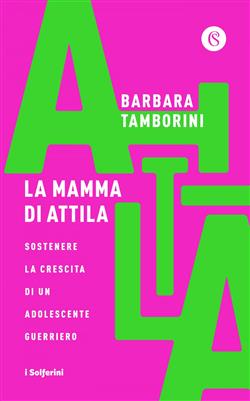 La mamma di Attila. Sostenere la crescita di un adolescente guerriero